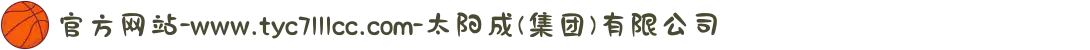 官方网站-www.tyc7111cc.com-太阳成(集团)有限公司